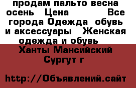 продам пальто весна-осень › Цена ­ 2 500 - Все города Одежда, обувь и аксессуары » Женская одежда и обувь   . Ханты-Мансийский,Сургут г.